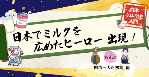 【日本ミルク史入門 vol.３】ミルクを広めたヒーローはだれだ　【明治時代～大正初期】