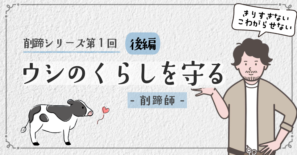 削蹄シリーズ第２回後編　ウシのくらしを守る-削蹄師-　きりすぎない こわがらせない